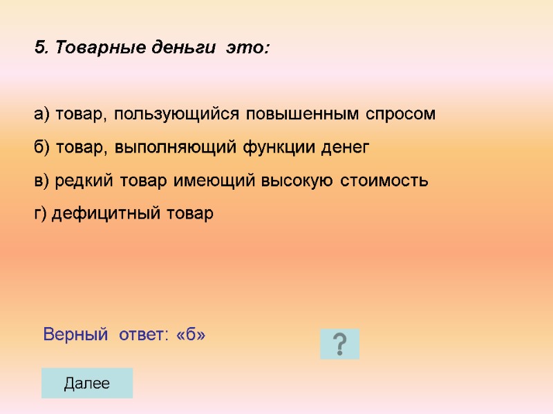 5. Товарные деньги  это:  а) товар, пользующийся повышенным спросом б) товар, выполняющий